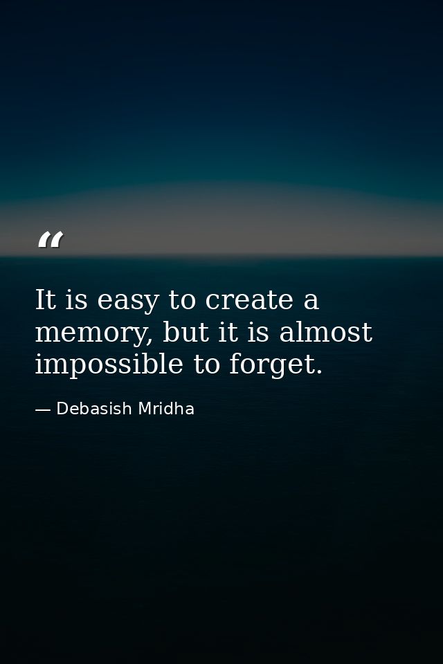It is easy to create a memory, but it is almost impossible to forget. — Debasish Mridha