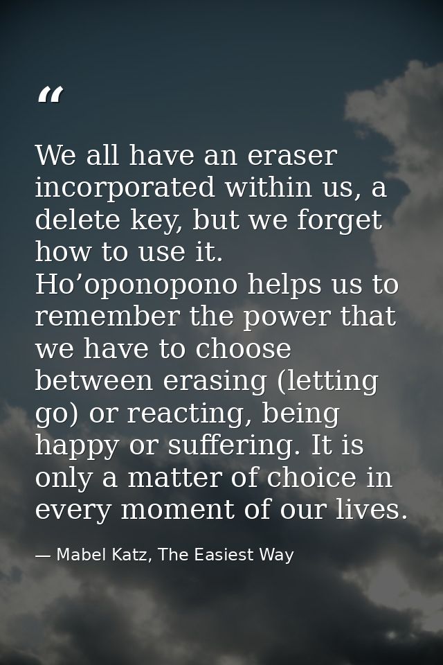 We all have an eraser incorporated within us, a delete key, but we forget how to use it. Ho’oponopono helps us to rememb — Mabel Katz, The Easiest Way