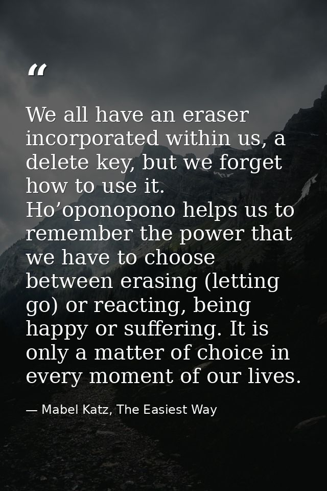 We all have an eraser incorporated within us, a delete key, but we forget how to use it. Ho’oponopono helps us to rememb — Mabel Katz, The Easiest Way