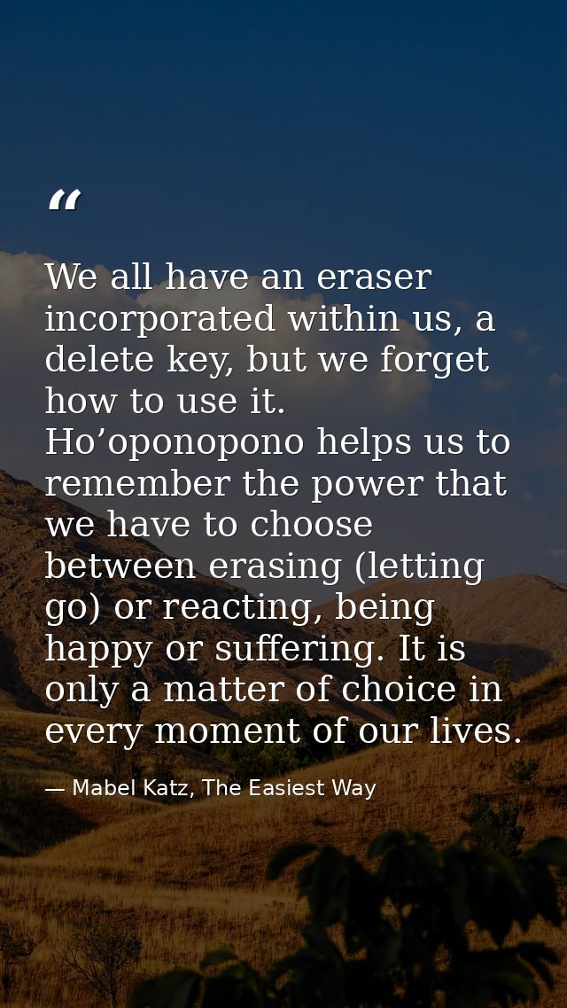 We all have an eraser incorporated within us, a delete key, but we forget how to use it. Ho’oponopono helps us to rememb — Mabel Katz, The Easiest Way