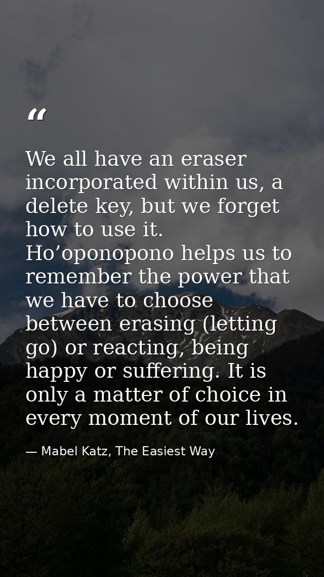 We all have an eraser incorporated within us, a delete key, but we forget how to use it. Ho’oponopono helps us to rememb — Mabel Katz, The Easiest Way
