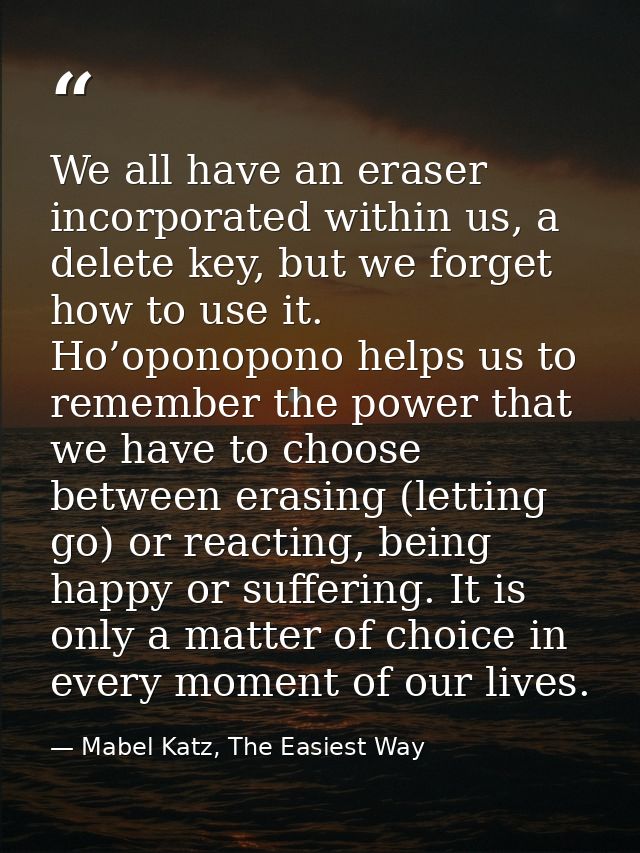 We all have an eraser incorporated within us, a delete key, but we forget how to use it. Ho’oponopono helps us to rememb — Mabel Katz, The Easiest Way