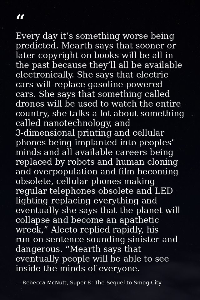 Every day it’s something worse being predicted. Mearth says that sooner or later copyright on books will be all in the p — Rebecca McNutt, Super 8: The Sequel to Smog City