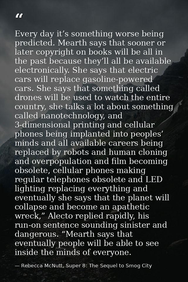 Every day it’s something worse being predicted. Mearth says that sooner or later copyright on books will be all in the p — Rebecca McNutt, Super 8: The Sequel to Smog City