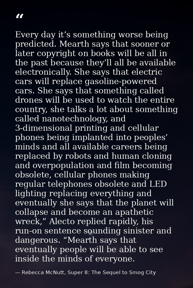 Every day it’s something worse being predicted. Mearth says that sooner or later copyright on books will be all in the p — Rebecca McNutt, Super 8: The Sequel to Smog City