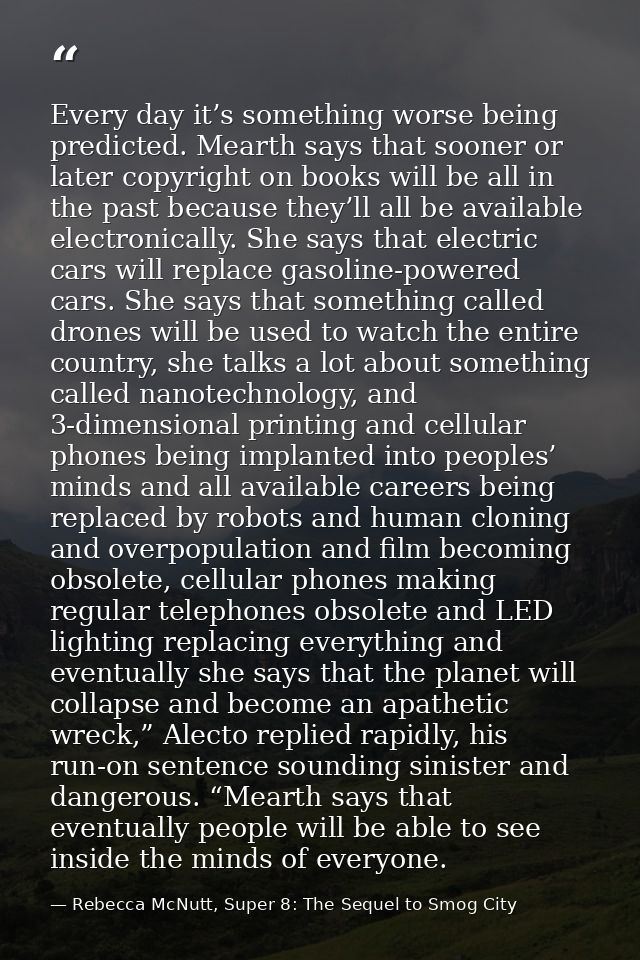 Every day it’s something worse being predicted. Mearth says that sooner or later copyright on books will be all in the p — Rebecca McNutt, Super 8: The Sequel to Smog City