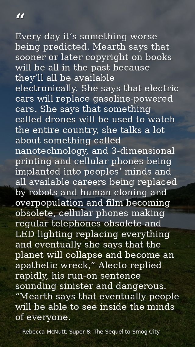 Every day it’s something worse being predicted. Mearth says that sooner or later copyright on books will be all in the p — Rebecca McNutt, Super 8: The Sequel to Smog City