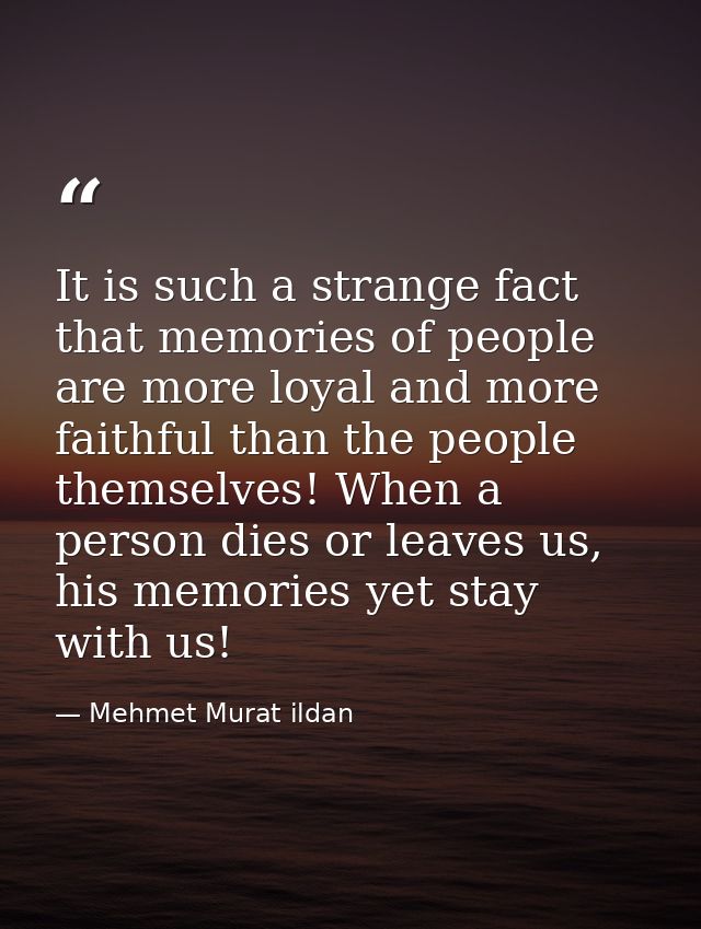 It is such a strange fact that memories of people are more loyal and more faithful than the people themselves! When a pe — Mehmet Murat ildan