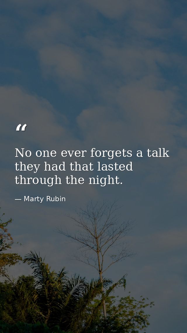 No one ever forgets a talk they had that lasted through the night. — Marty Rubin