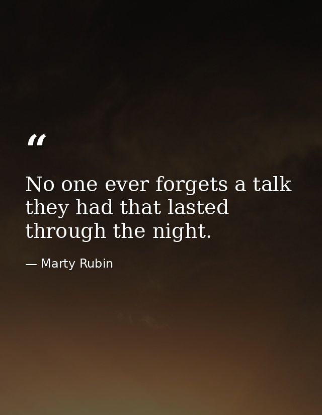 No one ever forgets a talk they had that lasted through the night. — Marty Rubin