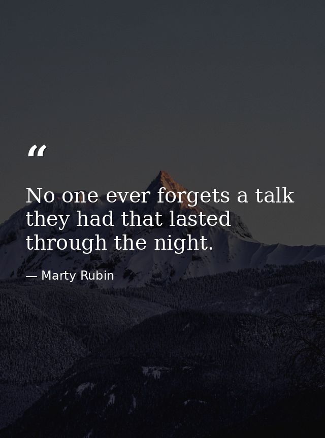 No one ever forgets a talk they had that lasted through the night. — Marty Rubin