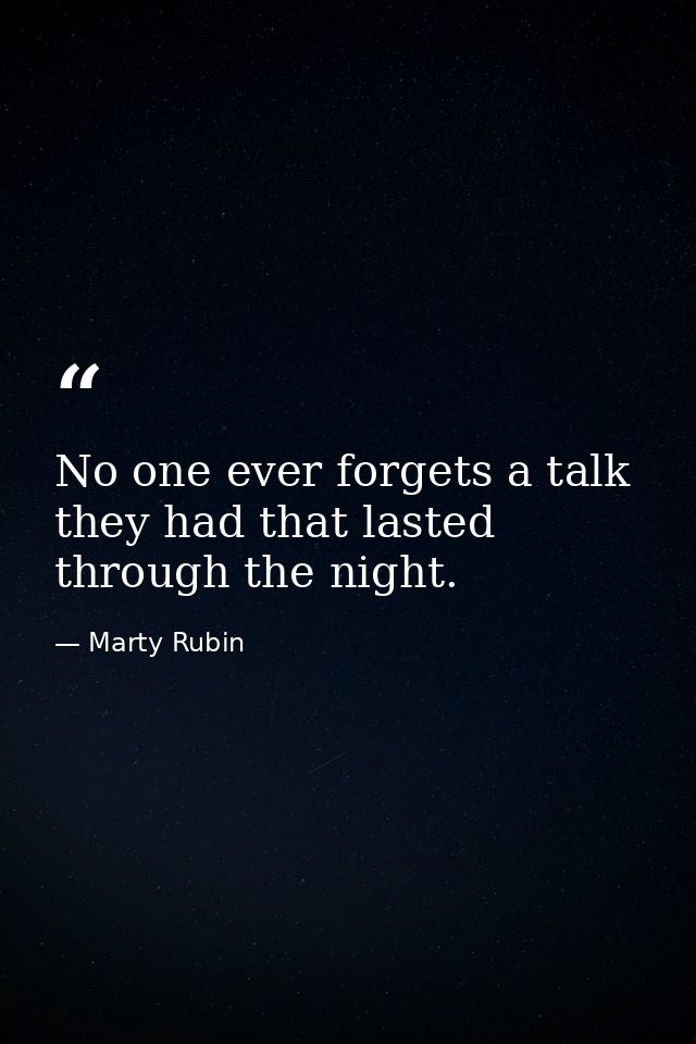 No one ever forgets a talk they had that lasted through the night. — Marty Rubin