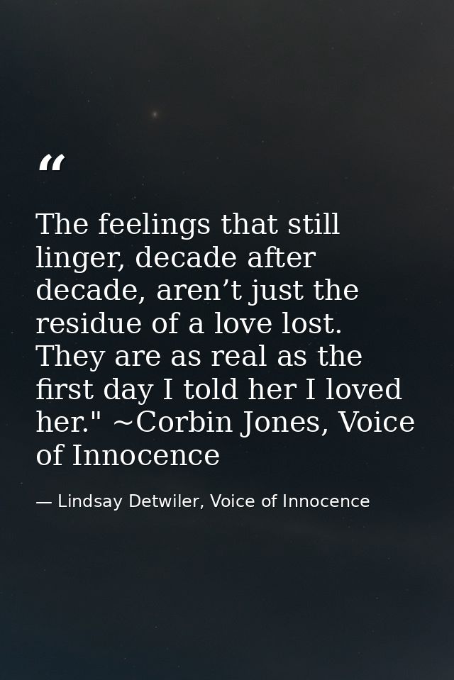The feelings that still linger, decade after decade, aren’t just the residue of a love lost. They are as real as the fir — Lindsay Detwiler, Voice of Innocence