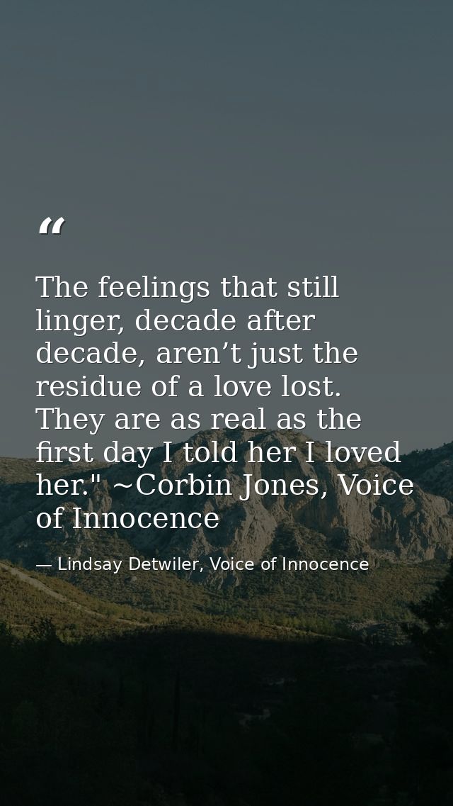The feelings that still linger, decade after decade, aren’t just the residue of a love lost. They are as real as the fir — Lindsay Detwiler, Voice of Innocence