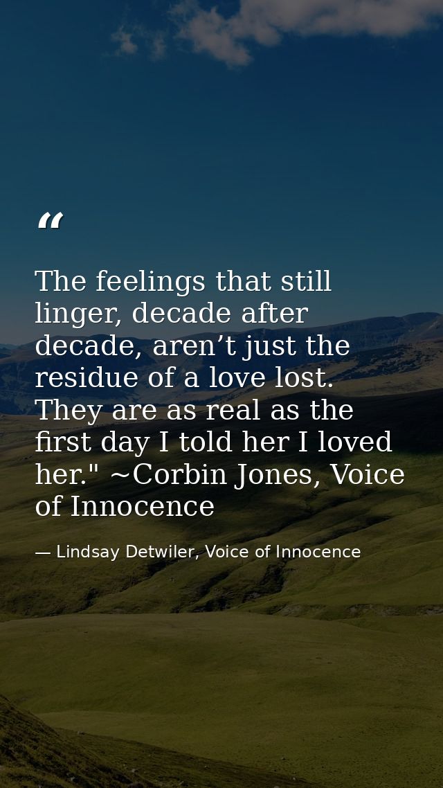 The feelings that still linger, decade after decade, aren’t just the residue of a love lost. They are as real as the fir — Lindsay Detwiler, Voice of Innocence