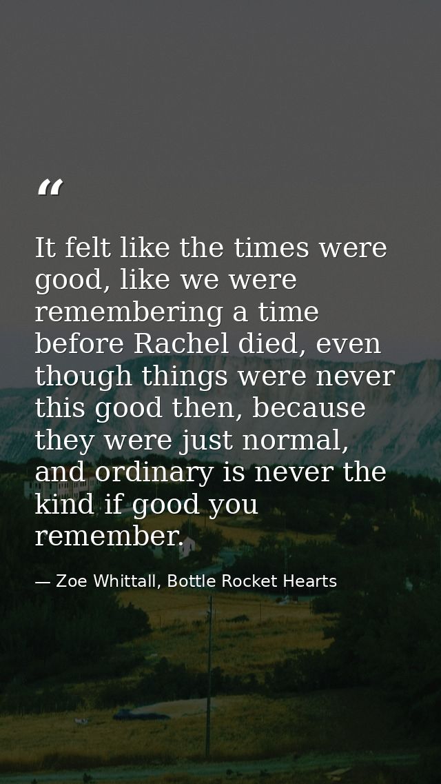 It felt like the times were good, like we were remembering a time before Rachel died, even though things were never this — Zoe Whittall, Bottle Rocket Hearts
