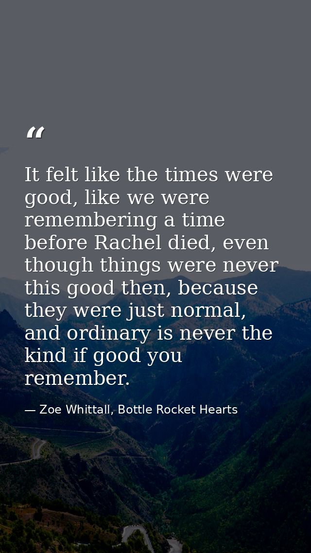 It felt like the times were good, like we were remembering a time before Rachel died, even though things were never this — Zoe Whittall, Bottle Rocket Hearts