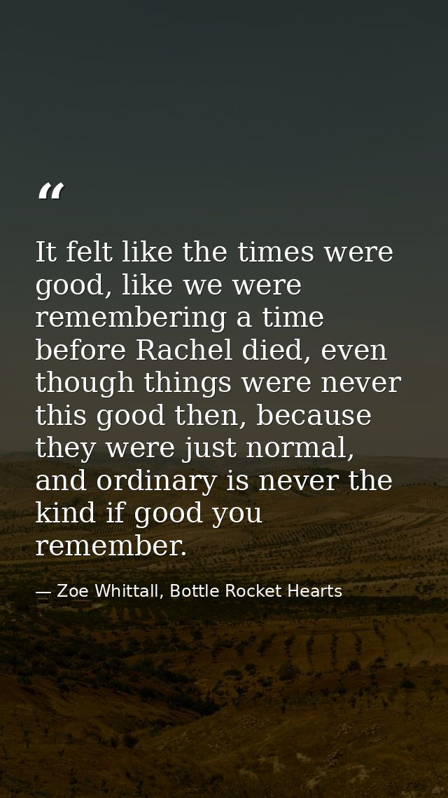 It felt like the times were good, like we were remembering a time before Rachel died, even though things were never this — Zoe Whittall, Bottle Rocket Hearts