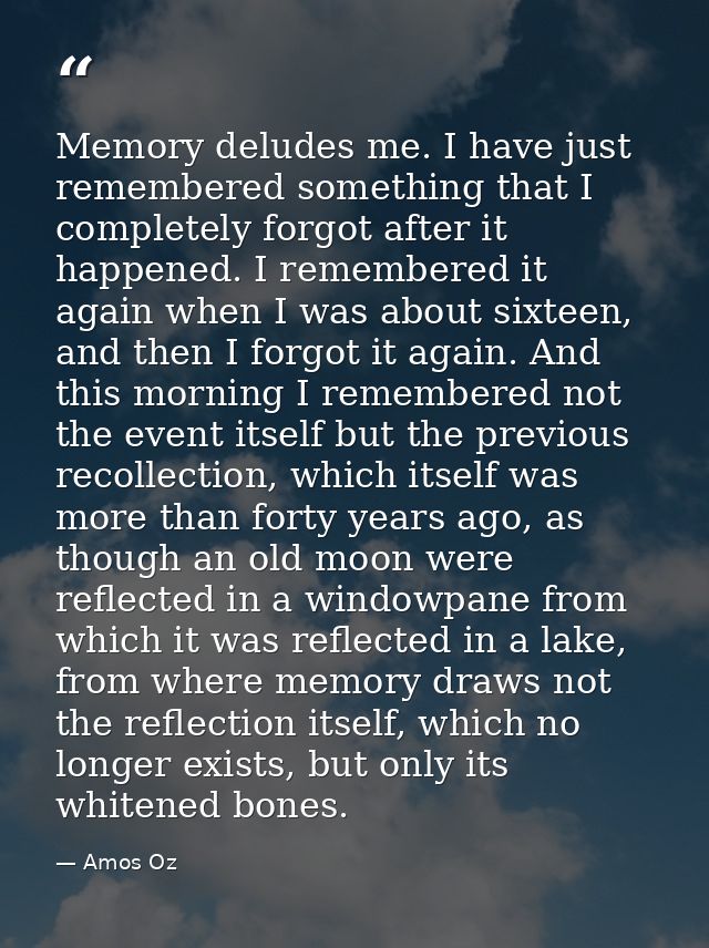 Memory deludes me. I have just remembered something that I completely forgot after it happened. I remembered it again wh — Amos Oz