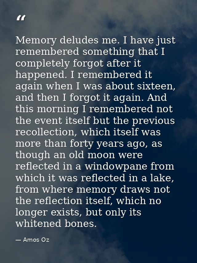 Memory deludes me. I have just remembered something that I completely forgot after it happened. I remembered it again wh — Amos Oz