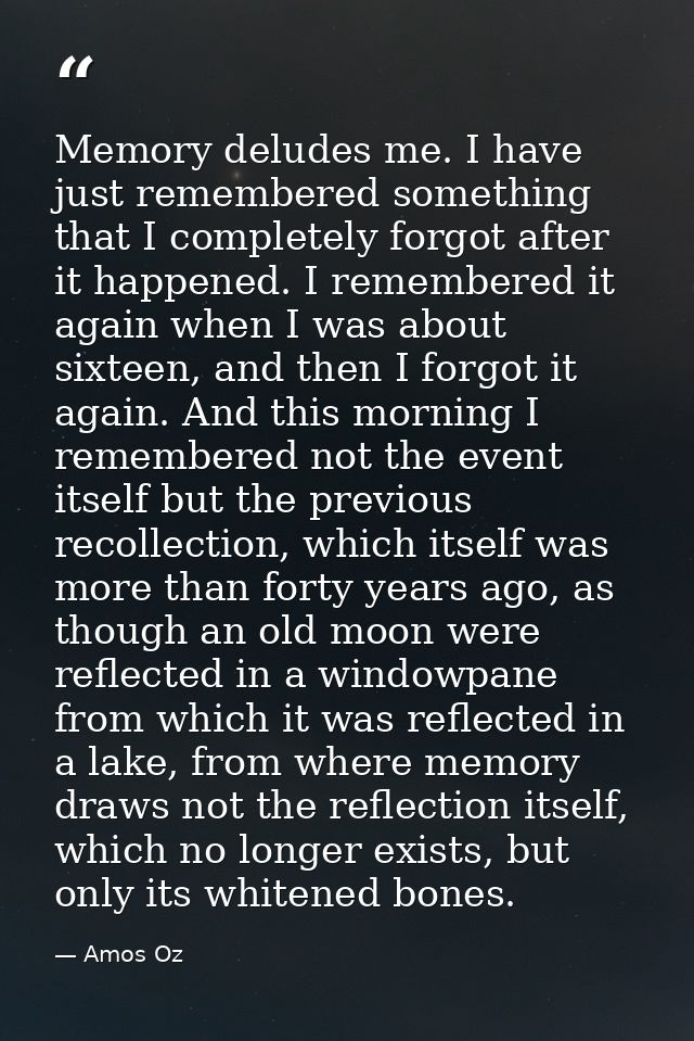 Memory deludes me. I have just remembered something that I completely forgot after it happened. I remembered it again wh — Amos Oz