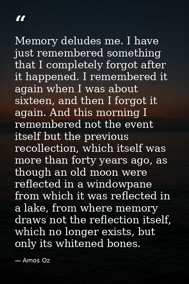 Memory deludes me. I have just remembered something that I completely forgot after it happened. I remembered it again wh — Amos Oz
