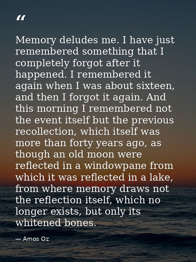 Memory deludes me. I have just remembered something that I completely forgot after it happened. I remembered it again wh — Amos Oz