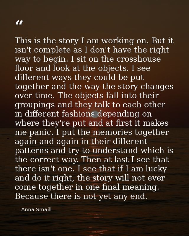 This is the story I am working on. But it isn't complete as I don't have the right way to begin. I sit on the crosshouse — Anna Smaill