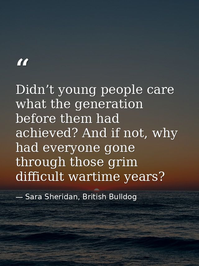 Didn’t young people care what the generation before them had achieved? And if not, why had everyone gone through those g — Sara Sheridan, British Bulldog