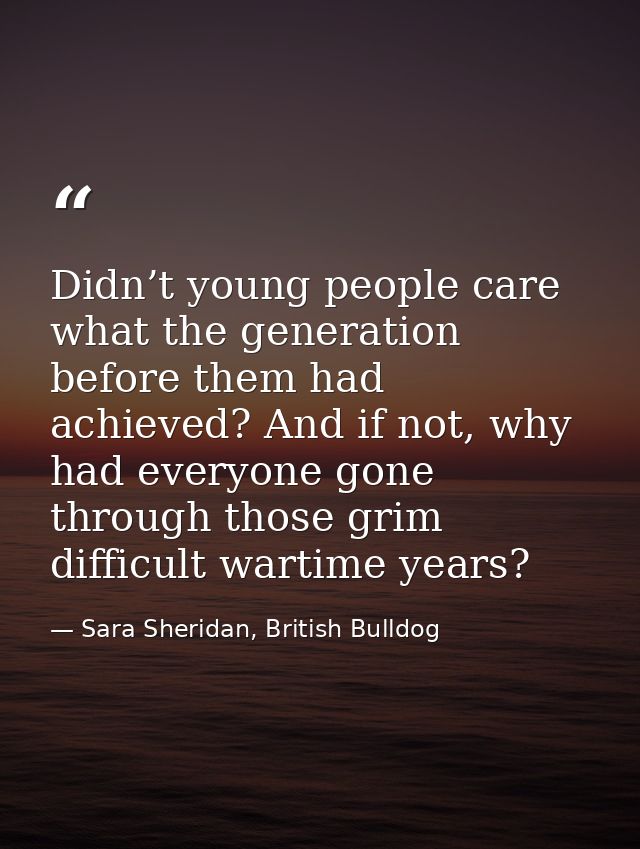 Didn’t young people care what the generation before them had achieved? And if not, why had everyone gone through those g — Sara Sheridan, British Bulldog