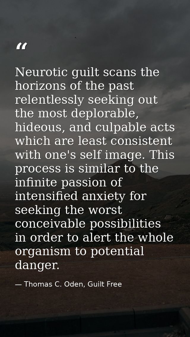 Neurotic guilt scans the horizons of the past relentlessly seeking out the most deplorable, hideous, and culpable acts w — Thomas C. Oden, Guilt Free