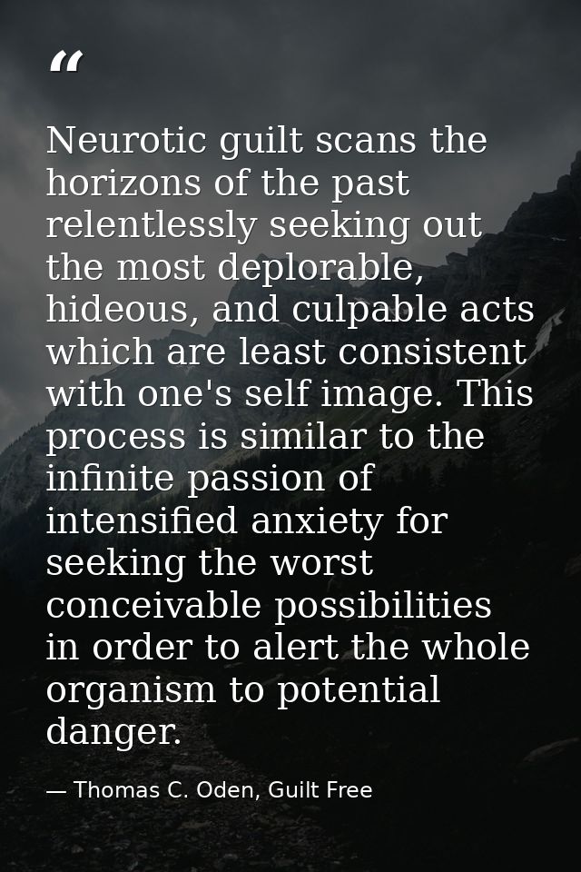 Neurotic guilt scans the horizons of the past relentlessly seeking out the most deplorable, hideous, and culpable acts w — Thomas C. Oden, Guilt Free