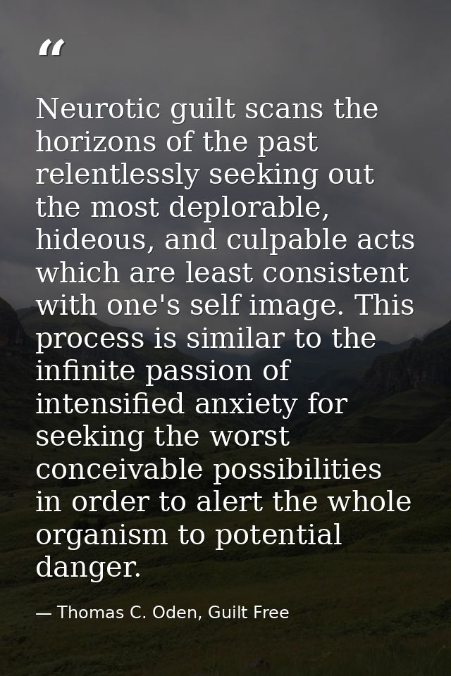 Neurotic guilt scans the horizons of the past relentlessly seeking out the most deplorable, hideous, and culpable acts w — Thomas C. Oden, Guilt Free