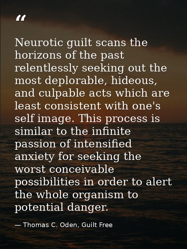 Neurotic guilt scans the horizons of the past relentlessly seeking out the most deplorable, hideous, and culpable acts w — Thomas C. Oden, Guilt Free