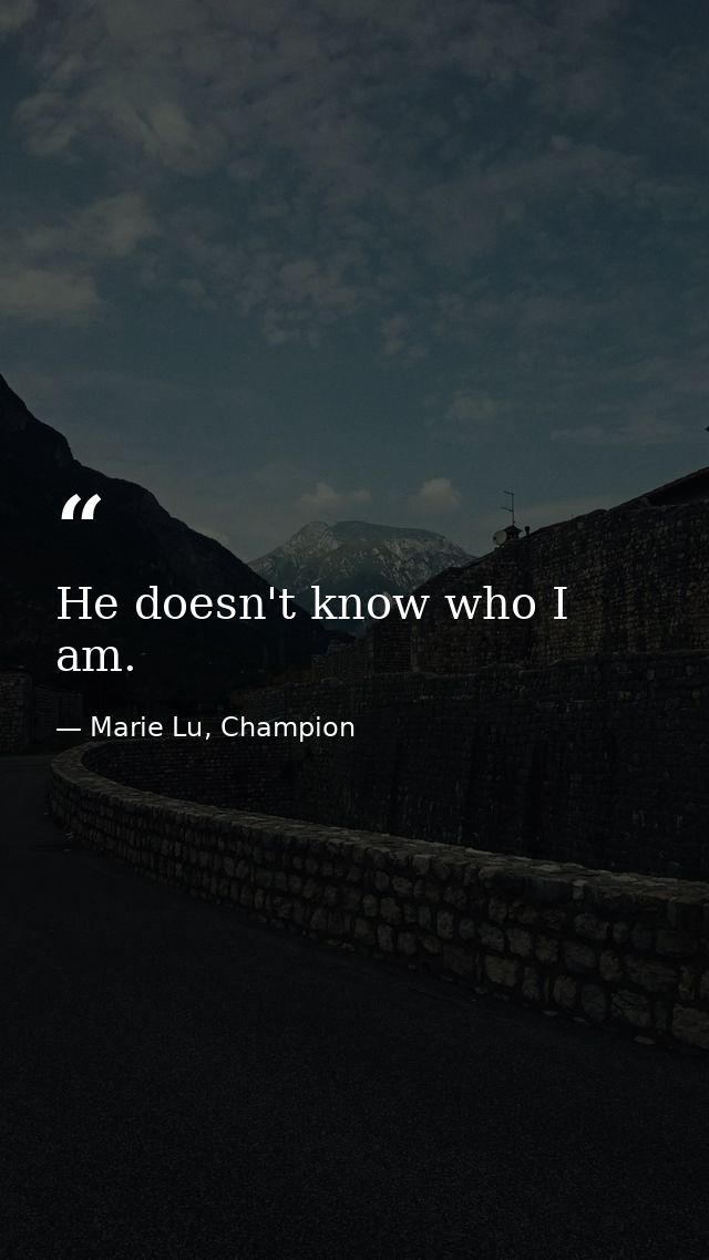 He doesn't know who I am. — Marie Lu, Champion