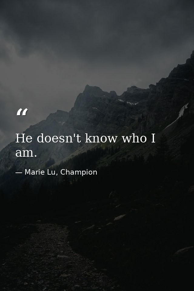 He doesn't know who I am. — Marie Lu, Champion