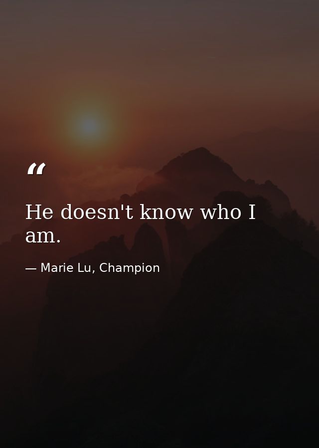 He doesn't know who I am. — Marie Lu, Champion