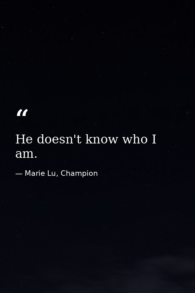 He doesn't know who I am. — Marie Lu, Champion