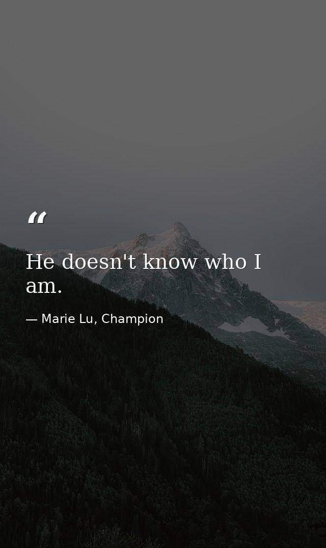 He doesn't know who I am. — Marie Lu, Champion