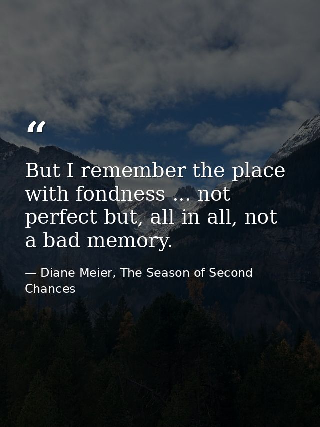 But I remember the place with fondness ... not perfect but, all in all, not a bad memory. — Diane Meier, The Season of Second Chances