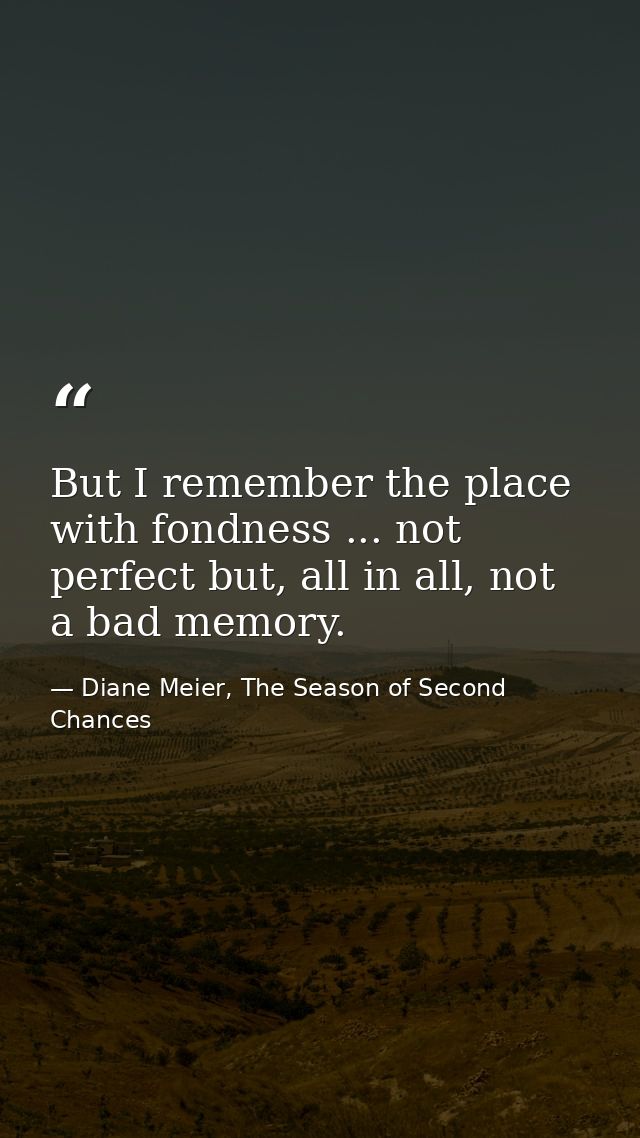 But I remember the place with fondness ... not perfect but, all in all, not a bad memory. — Diane Meier, The Season of Second Chances