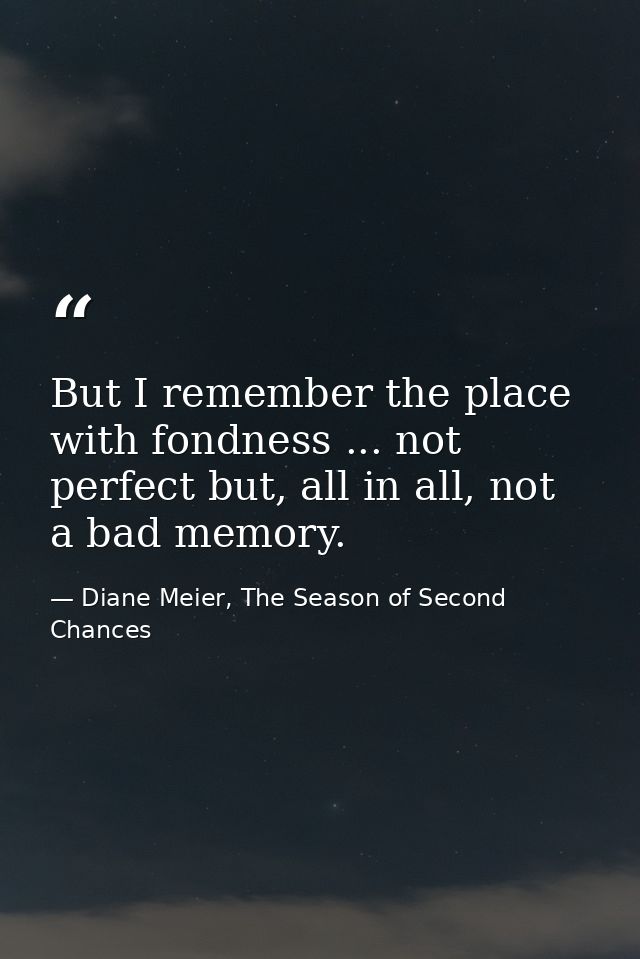 But I remember the place with fondness ... not perfect but, all in all, not a bad memory. — Diane Meier, The Season of Second Chances