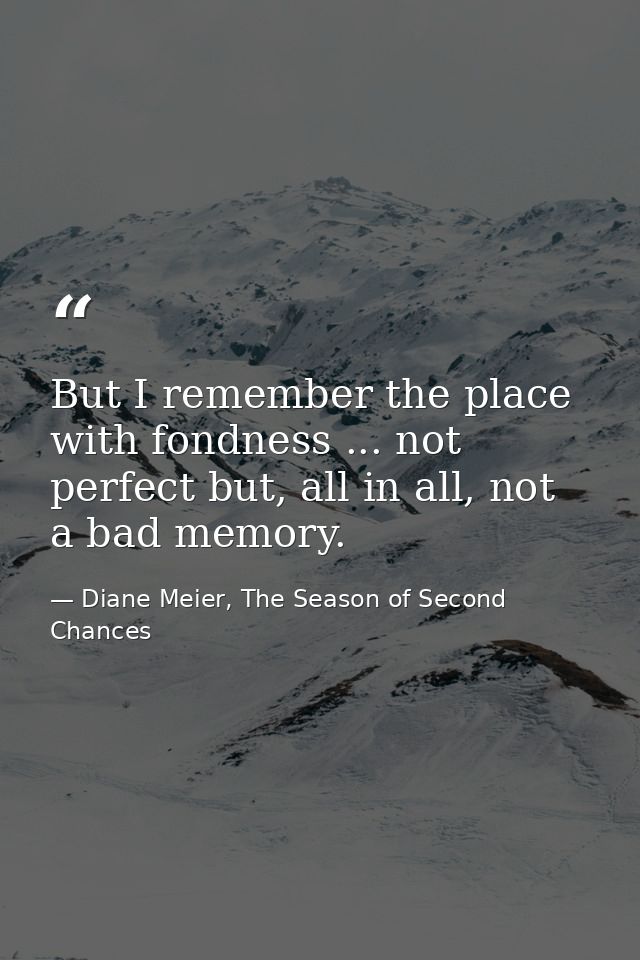 But I remember the place with fondness ... not perfect but, all in all, not a bad memory. — Diane Meier, The Season of Second Chances
