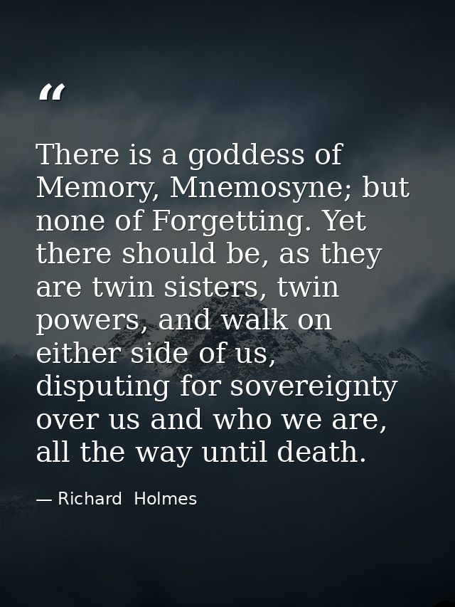 There is a goddess of Memory, Mnemosyne; but none of Forgetting. Yet there should be, as they are twin sisters, twin pow — Richard  Holmes