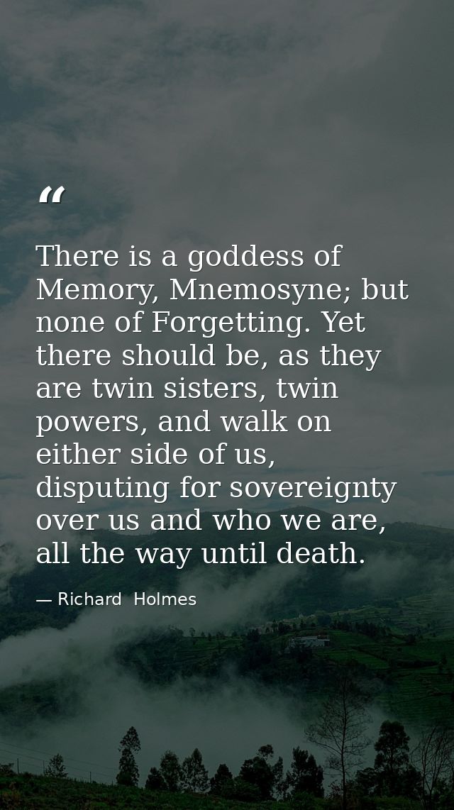 There is a goddess of Memory, Mnemosyne; but none of Forgetting. Yet there should be, as they are twin sisters, twin pow — Richard  Holmes