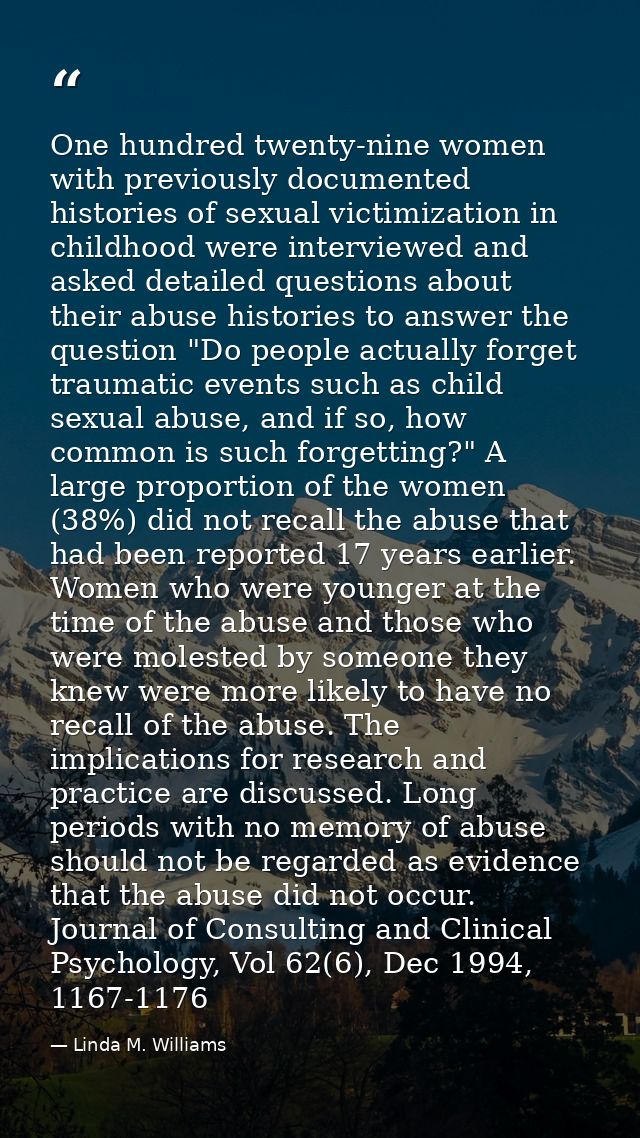 One hundred twenty-nine women with previously documented histories of sexual victimization in childhood were interviewed — Linda M. Williams