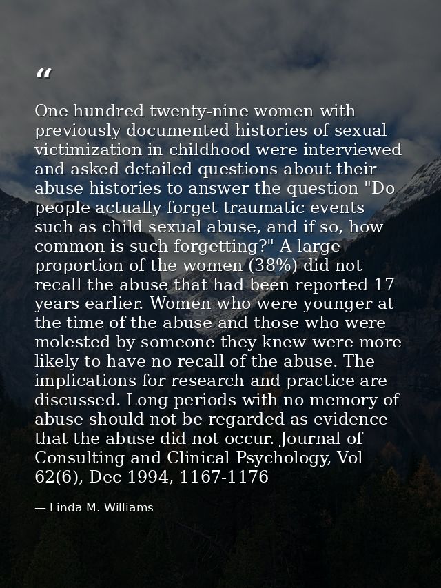 One hundred twenty-nine women with previously documented histories of sexual victimization in childhood were interviewed — Linda M. Williams