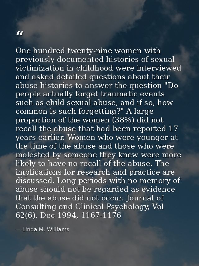 One hundred twenty-nine women with previously documented histories of sexual victimization in childhood were interviewed — Linda M. Williams