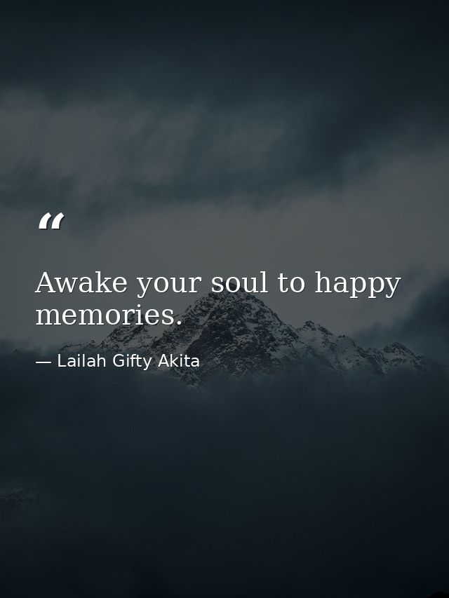 Awake your soul to happy memories. — Lailah Gifty Akita