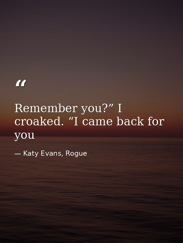 Remember you?” I croaked. “I came back for you — Katy Evans, Rogue